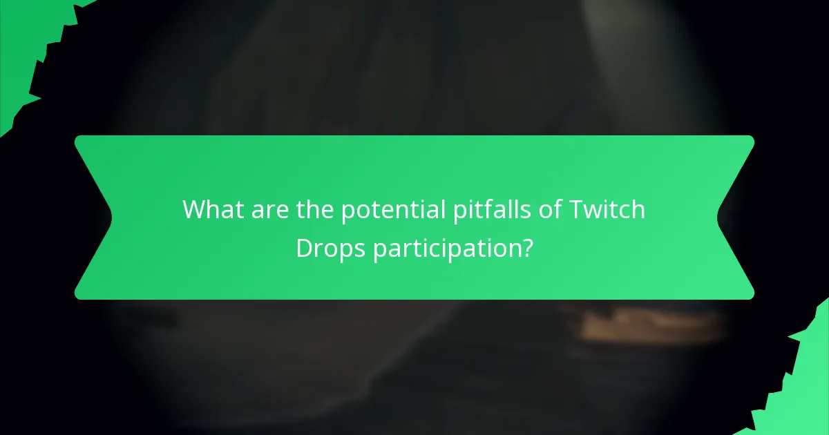 What are the potential pitfalls of Twitch Drops participation?